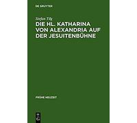 Die Hl. Katharina Von Alexandria Auf Der Jesuitenbuhne, Frèuhe Neuzeit Stefan Tilg (Auteur)