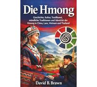 Die Hmong: Geschichte Kultur Textilkunst mündliche Traditionen und Identität der Hmong in China Laos Vietnam und Thailand