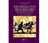 Die Höhle Von Beauregard: Erlebnis Der Westfront 1917. Erinnerungen Aus Dem Ersten Weltkrieg Am Westlichen Kriegsschauplatz