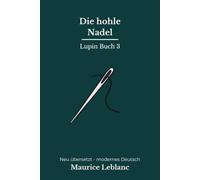 Die hohle Nadel: Der dritte Arsène-Lupin-Roman - modern neu übersetzt
