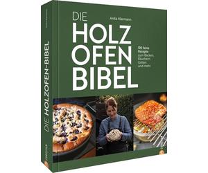 Die Holzofen-Bibel: 130 feine Rezepte zum Backen, Räuchern, Grillen und mehr
