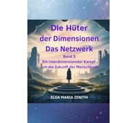 Die Hüter der Dimensionen: Band 3 - Das Netzwerk: Ein interdimensionaler Kampf um die Zukunft der Menschheit