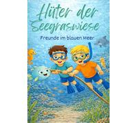 Die Hüter der Seegraswiese Freunde im blauen Meer: Ein Kinderbuch über Freundschaft und Meeresschutz
