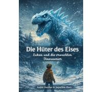 Die Hüter des Eises - Lukas und die erwachten Dinosaurier: Ein spannendes Fantasy-Abenteuer für Kinder ab 10 Jahren voller Magie, Wintergeheimnisse ... Dinosaurier, die aus dem Eis erwachen.