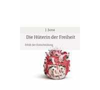 Die Hüterin der Freiheit: Ethik der Entscheidung