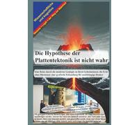 Die Hypothese der Plattentektonik ist nicht wahr: Eine Reise durch die moderne Geologie zu ihren Geheimnissen; die Erde ohne Illusionen: eine grafische Erkundung für unabhängige Denker