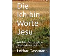 Die Ich-bin-Worte Jesu: Weil Jesus Gott ist, gibt er unserem Leben Halt