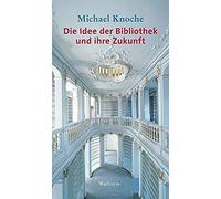 Die Idee Der Bibliothek Und Ihre Zukunft