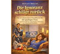 Die Ignoranz schlägt zurück - Ein revolutionäres Handbuch für die geplagte Frau nach bewährten männlichen Methoden zur Haushaltsblindheit