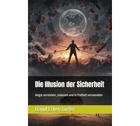 Die Illusion der Sicherheit: Angst verstehen, zulassen und in Freiheit verwandeln