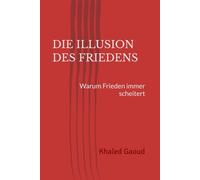 DIE ILLUSION DES FRIEDENS: Warum Frieden immer scheitert