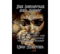 Die Industrie der Angst.: Das Geschäft mit der Furcht - und der stille Aufstand der Menschlichkeit.