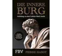 Die innere Burg: Anleitung zu einer Lektüre Mark Aurels. Den Stoizismus-Klassiker verstehen - für mehr Resilienz, Achtsamkeit, Glück, Gelassenheit, Zufriedenheit