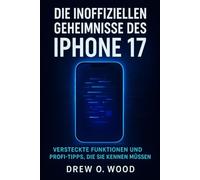 DIE INOFFIZIELLEN GEHEIMNISSE DES IPHONE 17: Versteckte Funktionen und Profi-Tipps, die Sie kennen müssen