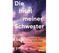 Die Insel meiner Schwester Roman - Der große Bestseller aus Schweden. Ein fesselndes Drama: Zwei Schwestern, eine gefährliche Liebe und ein dunkles Geheimnis - Sara B. ELFGREN - Heyne Verlag - ebook (