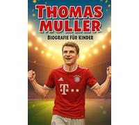Die Inspirierende Geschichte von Thomas Müller: Sein Leben, Sein Fußballweg und Sein Aufstieg zur Deutschen Legende