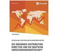 Die Insurance Distribution Directive Und Die Deutsche Versicherungswirtschaft. Entwicklung, Umsetzung Und Auswirkungen Der Idd