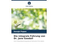 Die integrale Führung von Dr. Jane Goodall: Eine interpretative biografische Fallstudie ihres Lebens