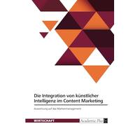 Die Integration von künstlicher Intelligenz im Content Marketing und ihre Auswirkung auf das Markenmanagement