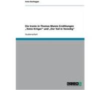 Die Ironie in Thomas Manns Erzählungen "Tonio Kröger" und "Der Tod in Venedig" Buchegger, Anna (Auteur)