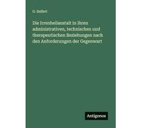 Die Irrenheilanstalt in ihren administrativen, technischen und therapeutischen Beziehungen nach den Anforderungen der Gegenwart