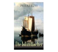 Die Islandfischer: Ein Seefahrer Roman des Autors von "Reise durch Persien", "Auf fernen Meeren" und "Die Entzauberten"