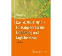 Die Iso 9001:2015 - Ein Ratgeber Für Die Einführung Und Tägliche Praxis