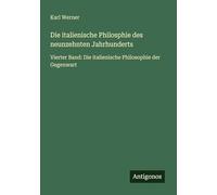 Die italienische Philosphie des neunzehnten Jahrhunderts: Vierter Band: Die italienische Philosophie der Gegenwart