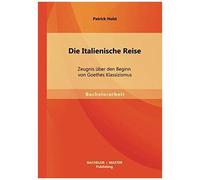Die Italienische Reise: Zeugnis Über Den Beginn Von Goethes Klassizismus
