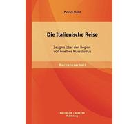Die Italienische Reise: Zeugnis Über Den Beginn Von Goethes Klassizismus
