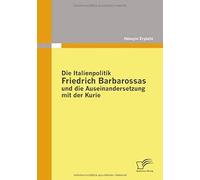 Die Italienpolitik Friedrich Barbarossas Und Die Auseinandersetzung Mit Der Kurie