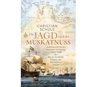 Die Jagd nach der Muskatnuss: Aufstieg und Fall der Ostindien-Companie 1602-1798 oder Wie im Goldenen Zeitalter der Kapitalismus begann