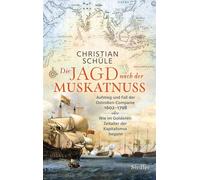 Die Jagd nach der Muskatnuss Aufstieg und Fall der Ostindien-Companie 1602-1798 oder Wie im Goldenen Zeitalter der Kapitalismus begann - Christian Schüle - Siedler Verlag - ebook (ePub) - Livre