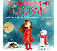 Die Jahreszeiten mit Louisa - Der Winter: Kleine Geschichten, um die Magie des Winters zu entdecken