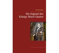 Die Jugend Des Königs Henri Quatre