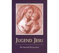 Die Jugend Jesu. Das Jakobus-Evangelium