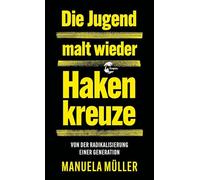 Die Jugend malt wieder Hakenkreuze: Von der Radikalisierung einer Generation