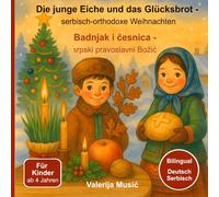 Die junge Eiche und das Glücksbrot: Serbisch-orthodoxe Weihnachten - Bilinguale Geschichte ab 4 Jahren, mit über 20 Illustrationen, Rezept, Suchspiel, ... Badnjak i česnica: srpski pravoslavni Božić