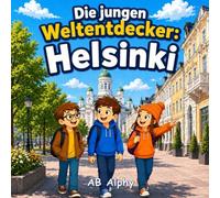 Die jungen Weltentdecker: Helsinki: Ein wunderbares Abenteuer durch Finnlands Kultur, Geschichte und Sehenswürdigkeiten mit Nora, Max und Leo