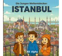 Die Jungen Weltentdecker: Istanbul: Entdecke die Magie von zwei Kontinenten in einer Stadt!