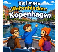 Die jungen Weltentdecker: Kopenhagen: Ein farbenfrohes Abenteuer durch Kanäle, Schlösser und Kultur mit Nora, Max und Leo