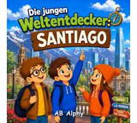 Die jungen Weltentdecker: Santiago: Chile entdecken mit Nora, Max und Leo