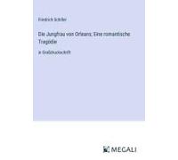 Die Jungfrau Von Orleans; Eine Romantische Tragödie