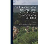 Die Jungfrau Von Orleans, Eine Romantische Tragödie Von Schiller