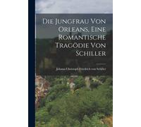 Die Jungfrau Von Orleans, Eine Romantische Tragödie Von Schiller