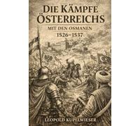 Die Kämpfe Österreichs mit den Osmanen vom Jahre 1526 bis 1537