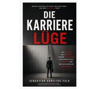 Die Karriere lüge: Wie Systeme dich bremsen, warum Sichtbarkeit wichtiger ist als Hard Work und was dich wirklich weiterbringt