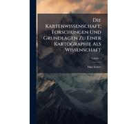 Die Kartenwissenschaft; Forschungen Und Grundlagen Zu Einer Kartographie Als Wissenschaft