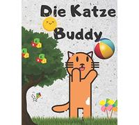 Die Katze Buddy: Ein Wunderschã¶Nes Kleines Buch Fã¿R 2-5-Jã¿Hrige Wachse Mit Die Buddy Katze