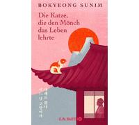 Die Katze, die den Mönch das Leben lehrte Eine herzerwärmende Geschichte über Achtsamkeit, buddhistische Lebenskunst und die Suche nach innerem Frieden - Bokyeong Sunim - O.W. Barth eBook - ebook (ePu